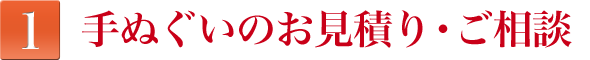 1.手ぬぐいのお見積り・ご相談